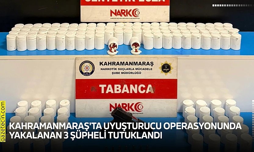 Kahramanmaraş'ta uyuşturucu operasyonunda yakalanan 3 şüpheli tutuklandı