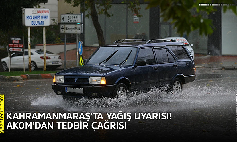 Kahramanmaraş'ta yağış uyarısı! AKOM'dan tedbir çağrısı