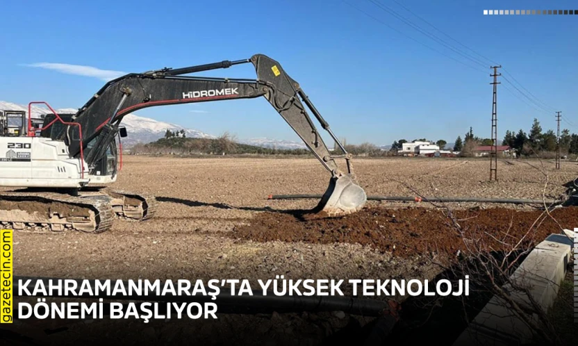 Kahramanmaraş'ta yüksek teknoloji dönemi başlıyor