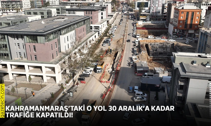 Kahramanmaraş'taki o yol 30 Aralık'a kadar trafiğe kapatıldı!