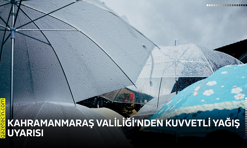 Kahramanmaraş Valiliği'nden kuvvetli yağış uyarısı