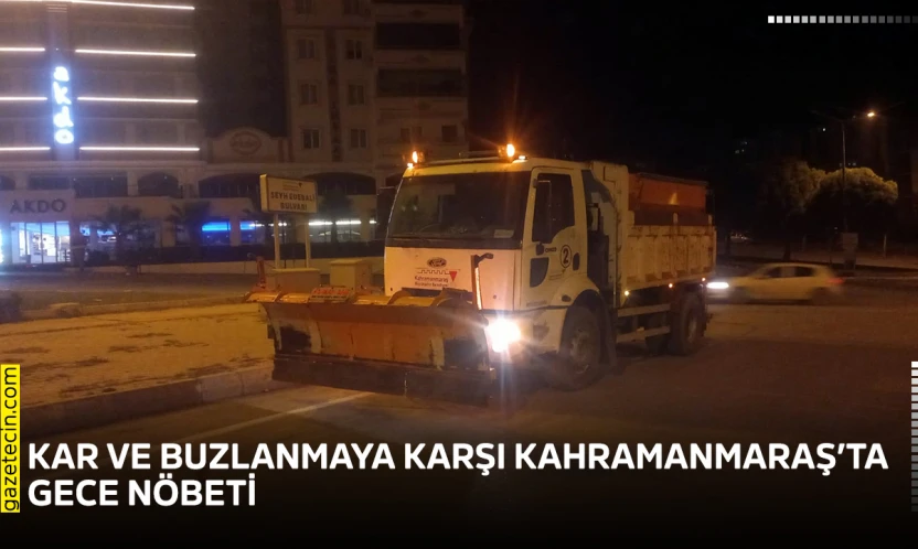 Kar ve buzlanmaya karşı Kahramanmaraş'ta gece nöbeti