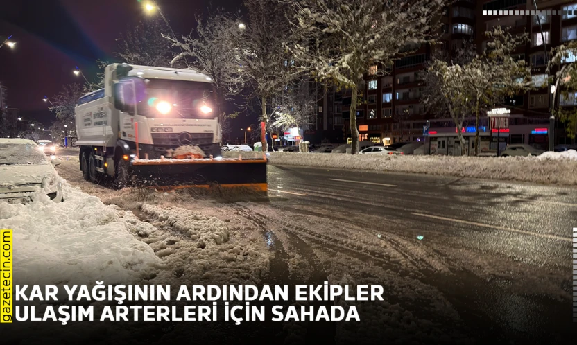 Kar yağışının ardından ekipler ulaşım arterleri için sahada