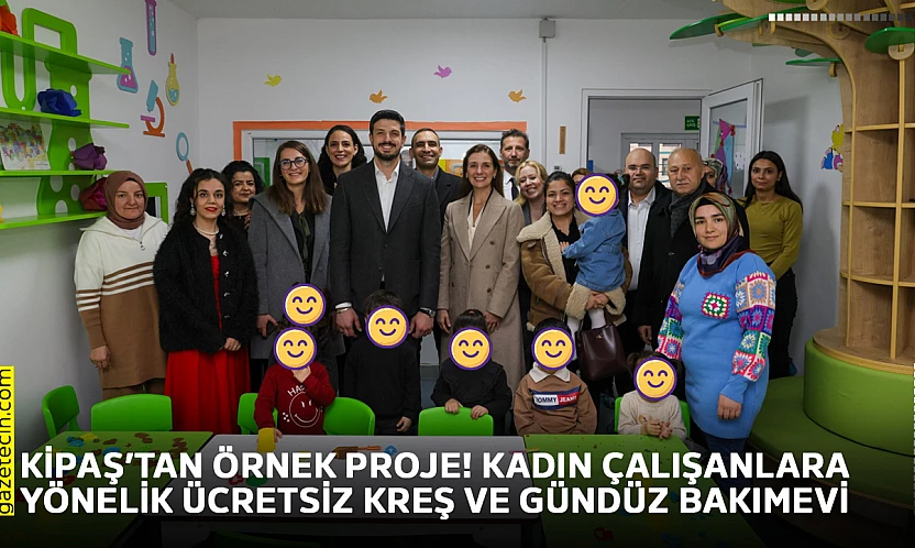 KİPAŞ'tan örnek proje! Kadın çalışanlara yönelik ücretsiz kreş ve gündüz bakımevi