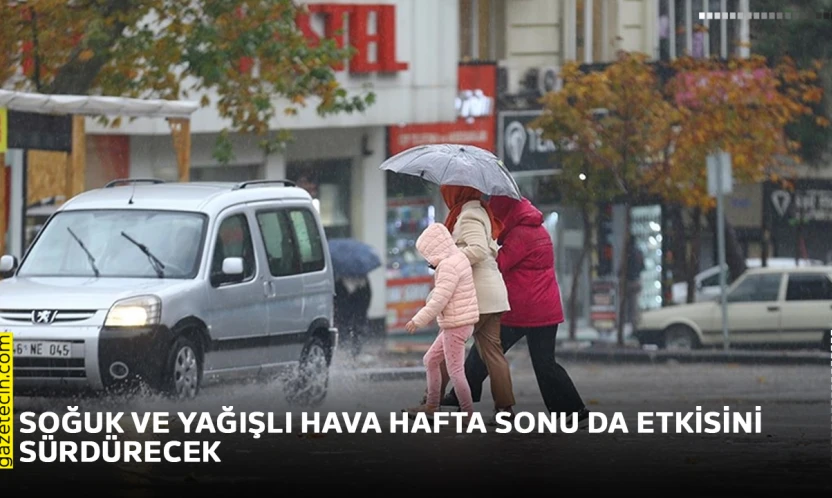 Soğuk ve yağışlı hava hafta sonu da etkisini sürdürecek